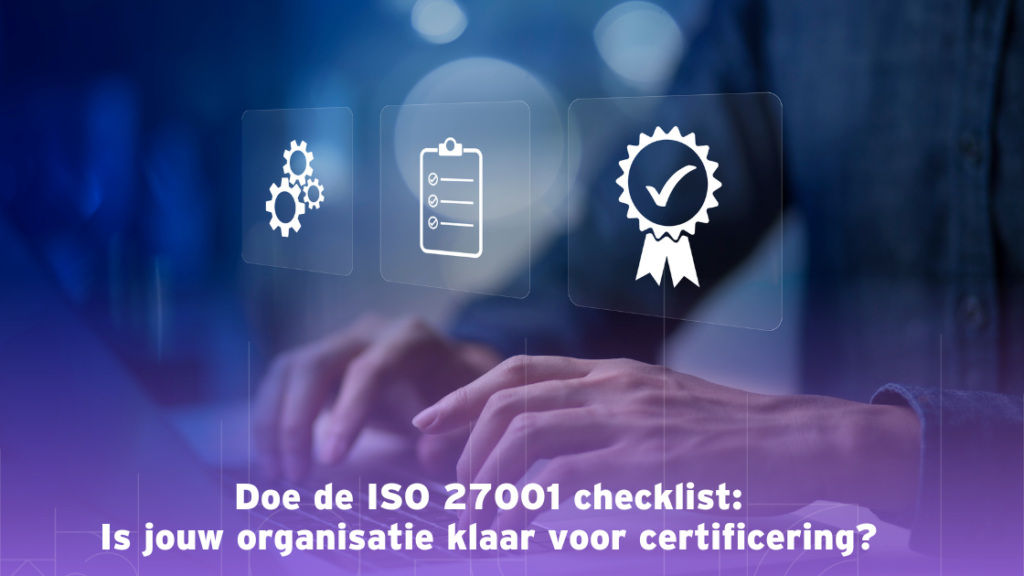 Doe de ISO 27001 checklist: is jouw organisatie klaar voor certificering?